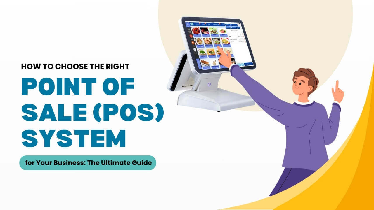 How to Choose the Right Point of Sale (POS) System for Your Business: The Ultimate Guide