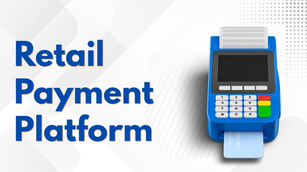 Retail Payment Platforms Shaping the Future of Retail