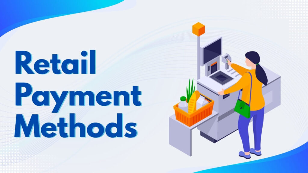 Retail Payment Methods Transforming the Market