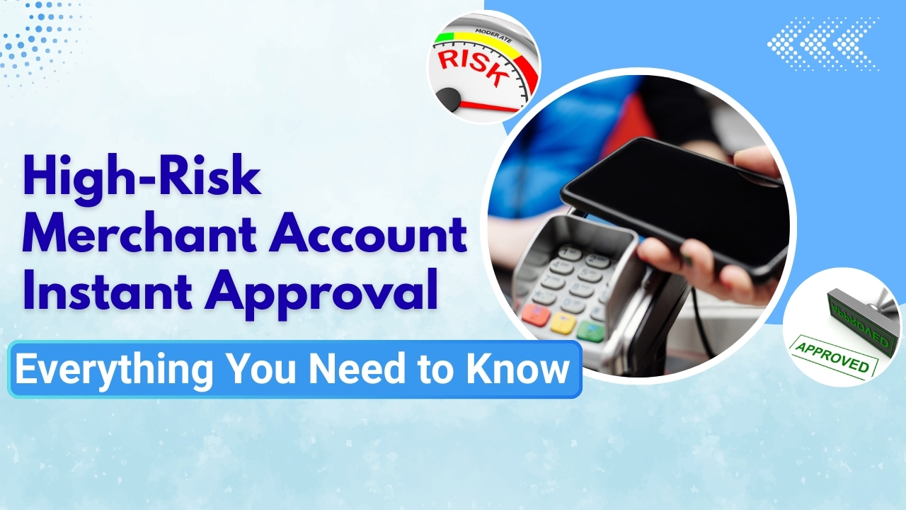 High-Risk Merchant Account Instant Approval: Everything You Need to Know
