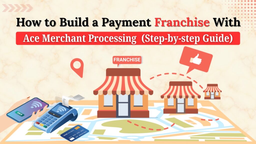 How to Build a Payment Franchise with Ace Merchant Processing