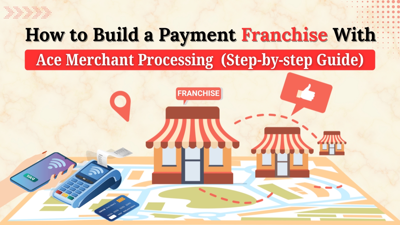How to Build a Payment Franchise with Ace Merchant Processing