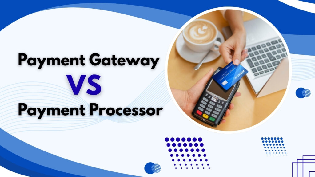 Payment Gateway vs Payment Processor