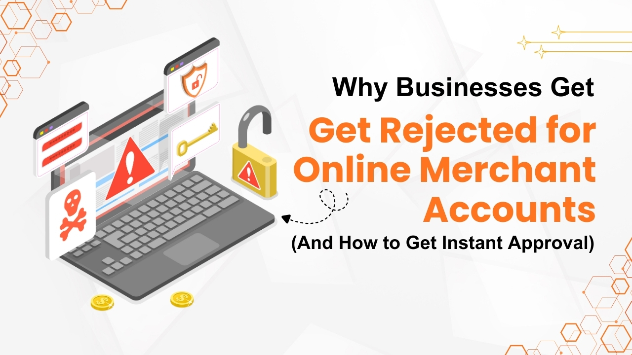 Why Businesses Get Rejected for Online Merchant Accounts (and How to Get Instant Approval)