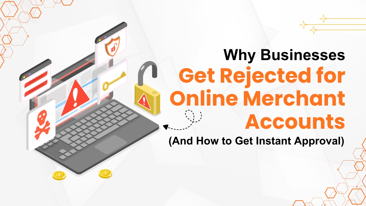 Why Businesses Get Rejected for Online Merchant Accounts (and How to Get Instant Approval)