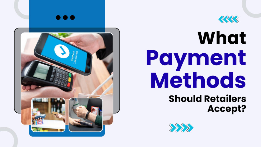 What Payment Methods Should Retailers Accept?