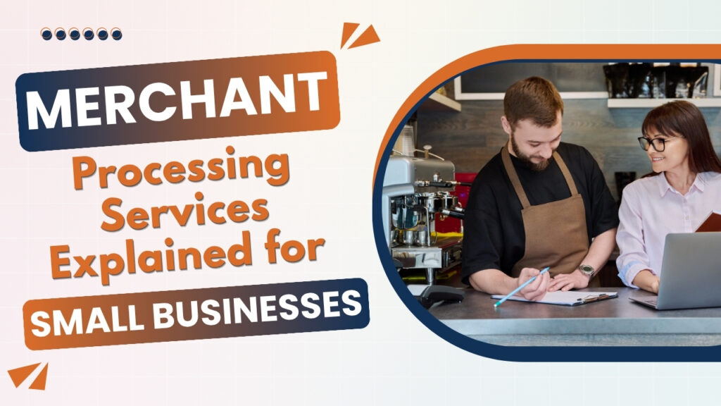Merchant Processing Services Explained for Small Businesses